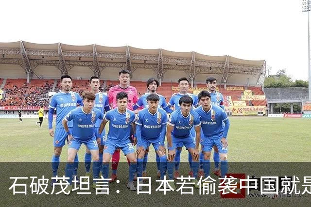 石破茂坦言：日本若偷袭中国就是再受灾难，历史和现实皆不允许